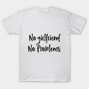 no girlfriend no problems T-Shirt